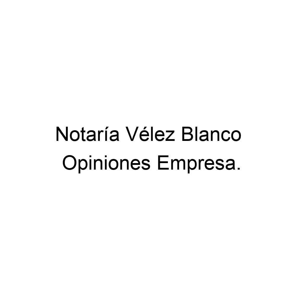 Opiniones Notaría Vélez Blanco, VélezBlanco 950415540